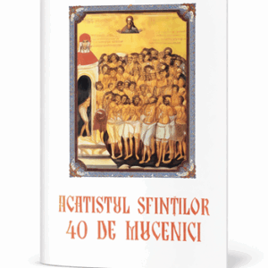 Acatistul Sfinților 40 de Mucenici